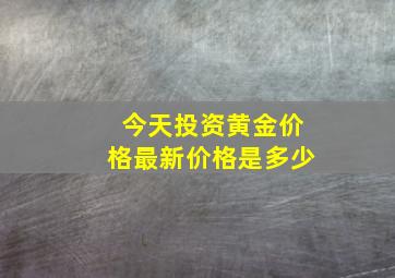 今天投资黄金价格最新价格是多少