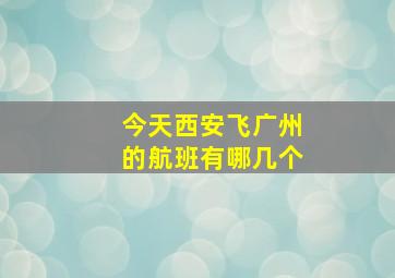 今天西安飞广州的航班有哪几个