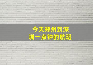 今天郑州到深圳一点钟的航班