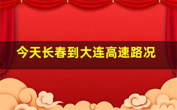 今天长春到大连高速路况