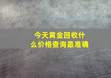 今天黄金回收什么价格查询最准确