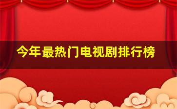 今年最热门电视剧排行榜