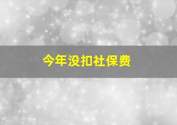 今年没扣社保费