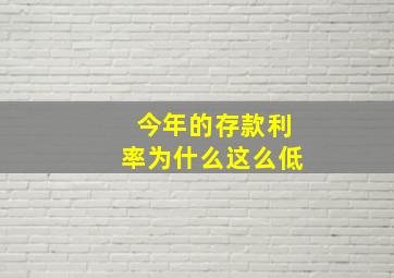 今年的存款利率为什么这么低