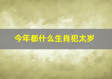 今年都什么生肖犯太岁