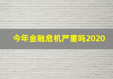 今年金融危机严重吗2020