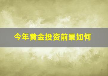 今年黄金投资前景如何