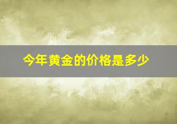 今年黄金的价格是多少