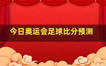 今日奥运会足球比分预测