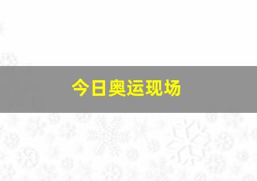 今日奥运现场