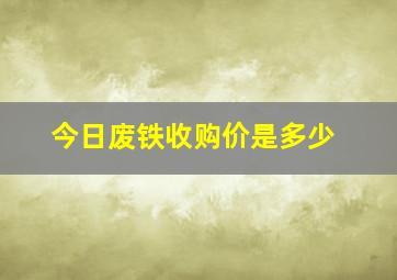 今日废铁收购价是多少