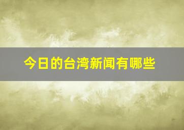 今日的台湾新闻有哪些