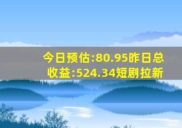 今日预估:80.95昨日总收益:524.34短剧拉新