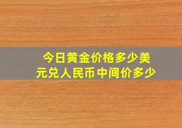 今日黄金价格多少美元兑人民币中间价多少