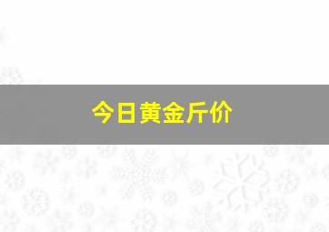 今日黄金斤价