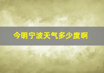 今明宁波天气多少度啊