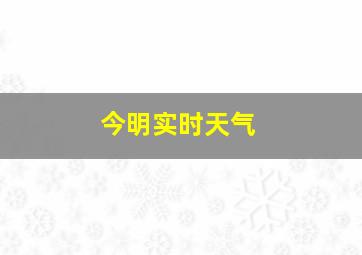 今明实时天气