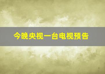 今晚央视一台电视预告