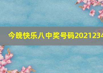 今晚快乐八中奖号码2021234