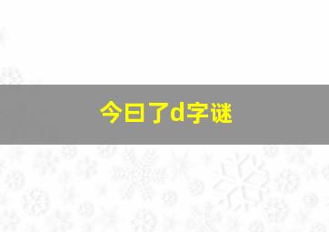 今曰了d字谜