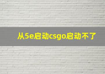 从5e启动csgo启动不了