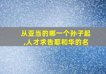 从亚当的哪一个孙子起,人才求告耶和华的名