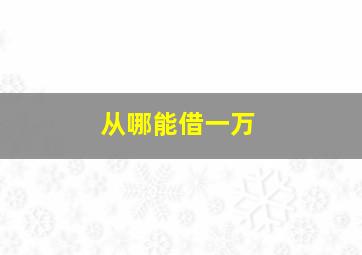 从哪能借一万