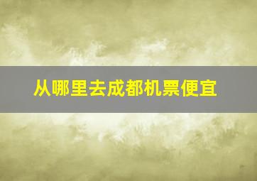 从哪里去成都机票便宜