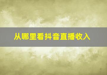 从哪里看抖音直播收入