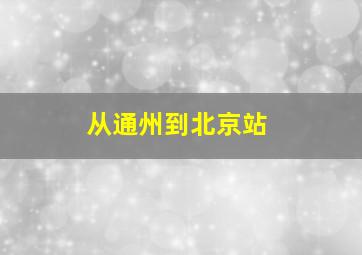 从通州到北京站