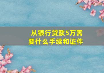 从银行贷款5万需要什么手续和证件