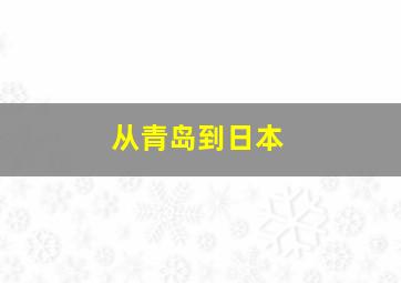 从青岛到日本