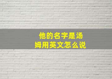 他的名字是汤姆用英文怎么说