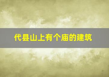 代县山上有个庙的建筑