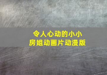 令人心动的小小房姐动画片动漫版