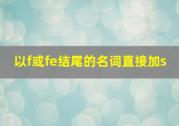 以f或fe结尾的名词直接加s