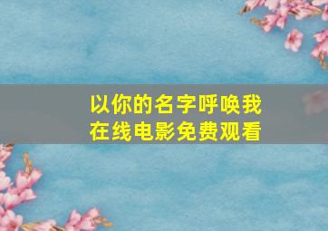 以你的名字呼唤我在线电影免费观看