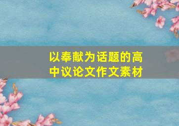 以奉献为话题的高中议论文作文素材