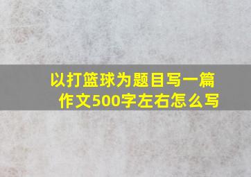 以打篮球为题目写一篇作文500字左右怎么写