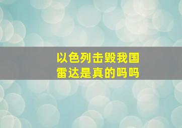 以色列击毁我国雷达是真的吗吗