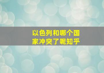 以色列和哪个国家冲突了呢知乎