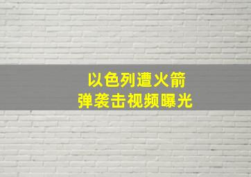 以色列遭火箭弹袭击视频曝光