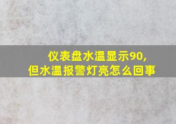 仪表盘水温显示90,但水温报警灯亮怎么回事