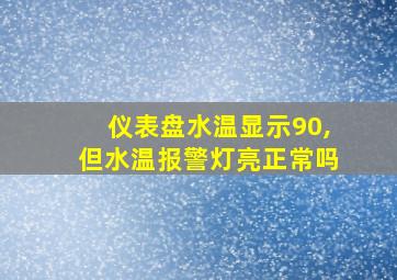 仪表盘水温显示90,但水温报警灯亮正常吗