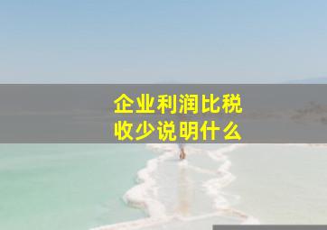 企业利润比税收少说明什么