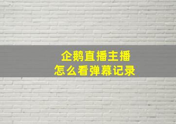 企鹅直播主播怎么看弹幕记录