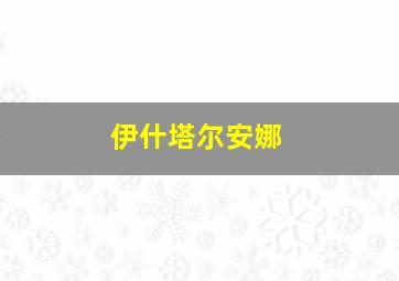 伊什塔尔安娜