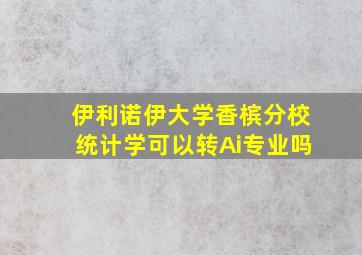 伊利诺伊大学香槟分校统计学可以转Ai专业吗