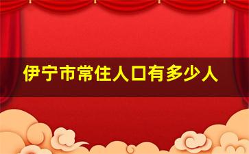 伊宁市常住人口有多少人