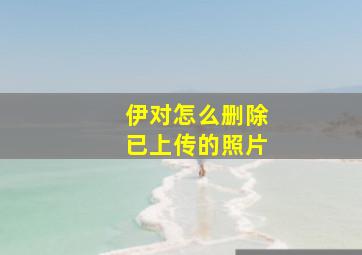 伊对怎么删除已上传的照片